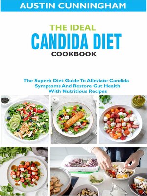 cover image of The Ideal Candida Diet Cookbook; the Superb Diet Guide to Alleviate Candida Symptoms and Restore Gut Health With Nutritious Recipes